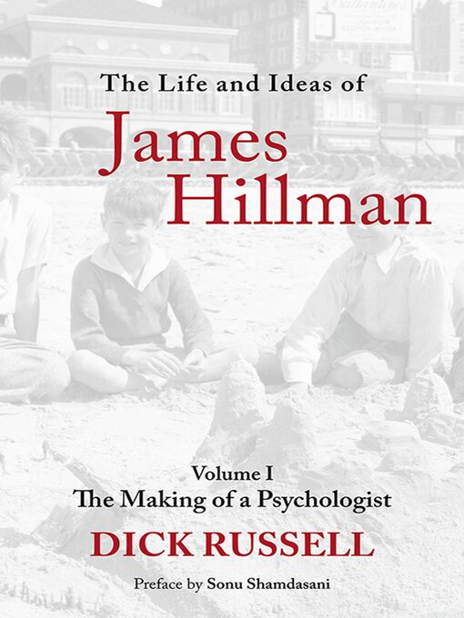 Title details for The Life and Ideas of James Hillman, Volume I: the Making of a Psychologist by Dick Russell - Available